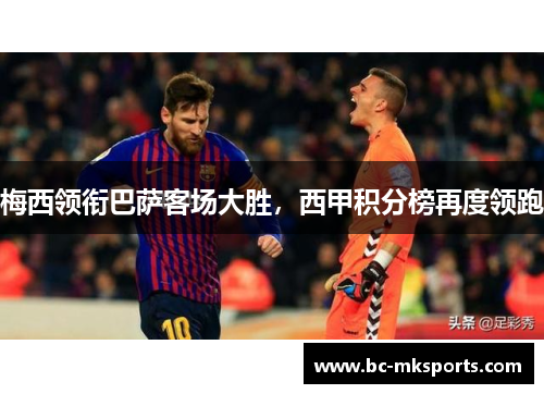 梅西领衔巴萨客场大胜，西甲积分榜再度领跑