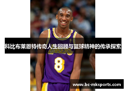 科比布莱恩特传奇人生回顾与篮球精神的传承探索