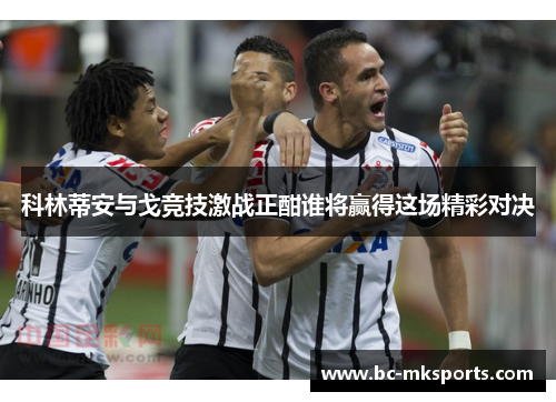 科林蒂安与戈竞技激战正酣谁将赢得这场精彩对决